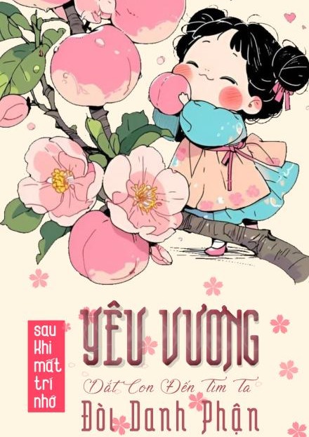 Sau Khi Mất Trí Nhớ, Yêu Vương Dắt Con Đến Tìm Ta Đòi Danh Phận ( Dịch Full )